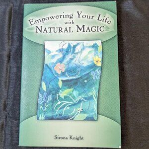Empowering Your Life with Natural Magic by Sirona Knight